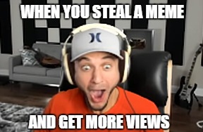 Stealing memes | WHEN YOU STEAL A MEME; AND GET MORE VIEWS | image tagged in memes,reaction,stealing,views,excitement | made w/ Imgflip meme maker