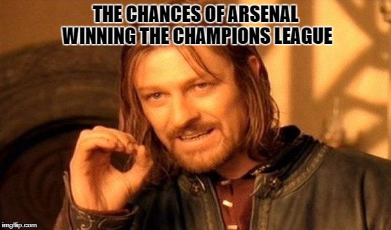 One Does Not Simply Meme | THE CHANCES OF ARSENAL WINNING THE CHAMPIONS LEAGUE | image tagged in memes,one does not simply | made w/ Imgflip meme maker