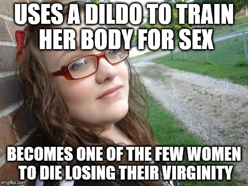 Bad Luck Hannah; Never even got the chance to grow up to be Sexually Oblivious Girlfriend | USES A DILDO TO TRAIN HER BODY FOR SEX; BECOMES ONE OF THE FEW WOMEN TO DIE LOSING THEIR VIRGINITY | image tagged in memes,bad luck hannah,even bad in bed,nsfw,so sad,boo hoo | made w/ Imgflip meme maker