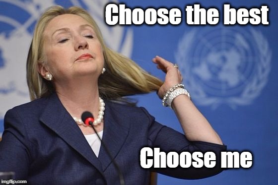 Hillary | Choose the best Choose me | image tagged in hillary | made w/ Imgflip meme maker