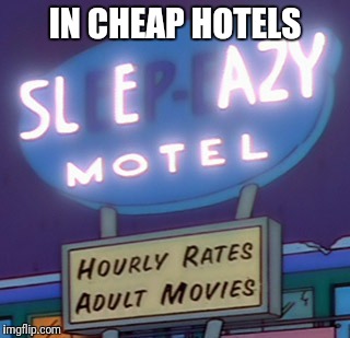 IN CHEAP HOTELS | made w/ Imgflip meme maker
