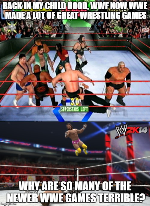 BACK IN MY CHILD HOOD, WWF NOW WWE MADE A LOT OF GREAT WRESTLING GAMES; WHY ARE SO MANY OF THE NEWER WWE GAMES TERRIBLE? | image tagged in wwe,wrestling,video games,childhood | made w/ Imgflip meme maker