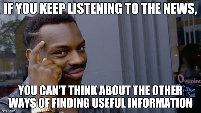 Roll Safe Think About It Meme | IF YOU KEEP LISTENING TO THE NEWS, YOU CAN'T THINK ABOUT THE OTHER WAYS OF FINDING USEFUL INFORMATION | image tagged in memes,roll safe think about it | made w/ Imgflip meme maker