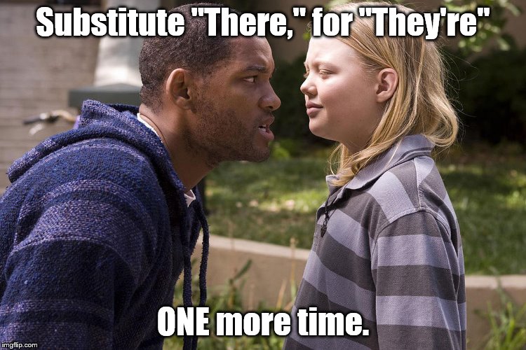 Grammar police | Substitute "There," for "They're"; ONE more time. | image tagged in grammar | made w/ Imgflip meme maker