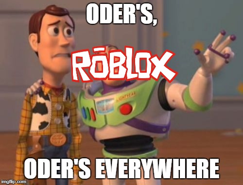 X, X Everywhere Meme | ODER'S, ODER'S EVERYWHERE | image tagged in memes,x x everywhere | made w/ Imgflip meme maker