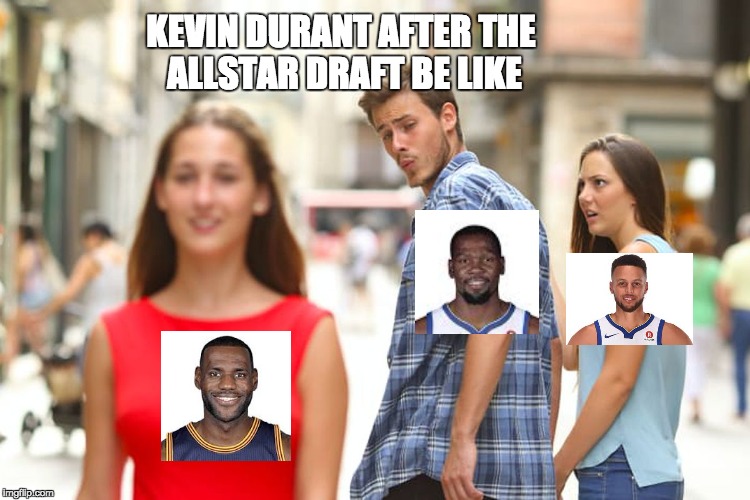Distracted Boyfriend Meme | KEVIN DURANT AFTER THE ALLSTAR DRAFT BE LIKE | image tagged in memes,distracted boyfriend | made w/ Imgflip meme maker