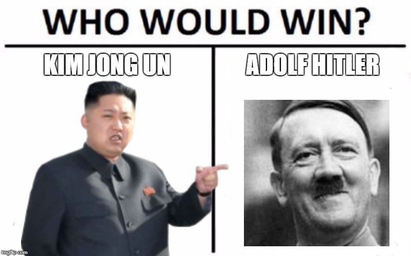 Kim jong un vs Adolf hilter | KIM JONG UN; ADOLF HITLER | image tagged in who would win | made w/ Imgflip meme maker