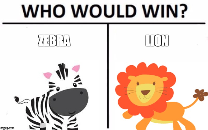 Meme ZEBRA; LION image tagged in memes,who would win made w/ Imgflip meme m...