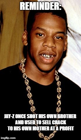 Jay-Z: Nobel Laureate in blackonomics | REMINDER:; JAY-Z ONCE SHOT HIS OWN BROTHER AND USED TO SELL CRACK TO HIS OWN MOTHER AT A PROFIT | image tagged in jayz,trump,economy,blackonomics | made w/ Imgflip meme maker