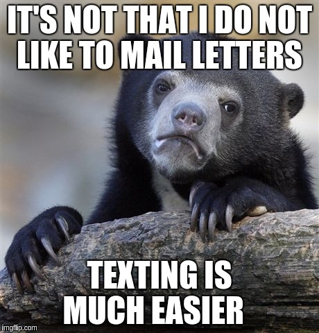 Confession Bear | IT'S NOT THAT I DO NOT LIKE TO MAIL LETTERS; TEXTING IS MUCH EASIER | image tagged in memes,confession bear | made w/ Imgflip meme maker