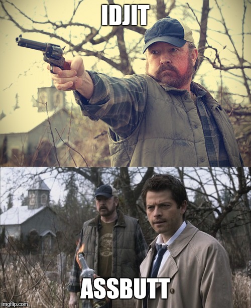 We just don't hear enough great insults. | IDJIT; ASSBUTT | image tagged in supernatural | made w/ Imgflip meme maker