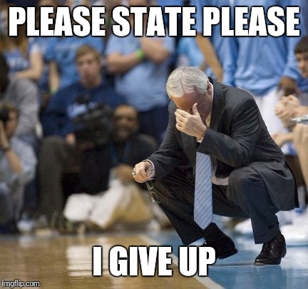 Nc state over unc | PLEASE STATE PLEASE; I GIVE UP | image tagged in basketball meme | made w/ Imgflip meme maker