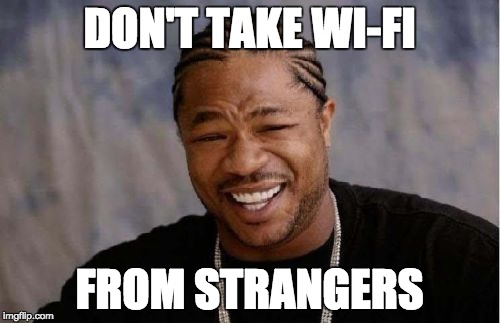 Yo Dawg Heard You Meme | DON'T TAKE WI-FI FROM STRANGERS | image tagged in memes,yo dawg heard you | made w/ Imgflip meme maker