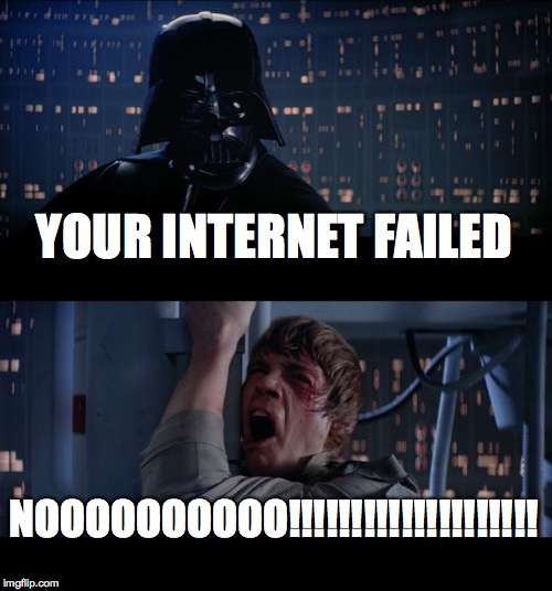 Star Wars No | YOUR INTERNET FAILED; NOOOOOOOOOO!!!!!!!!!!!!!!!!!!!! | image tagged in memes,star wars no | made w/ Imgflip meme maker