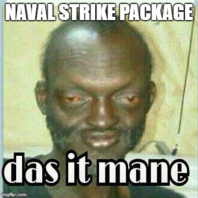 NAVAL STRIKE PACKAGE | made w/ Imgflip meme maker