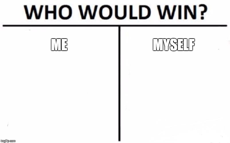 Who Would Win? Meme | ME; MYSELF | image tagged in memes,who would win | made w/ Imgflip meme maker