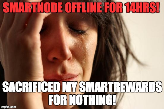 First World Problems Meme | SMARTNODE OFFLINE FOR 14HRS! SACRIFICED MY SMARTREWARDS FOR NOTHING! | image tagged in memes,first world problems | made w/ Imgflip meme maker