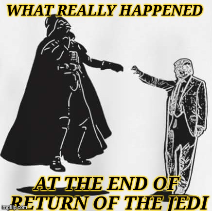 Vader vs. Trump | WHAT REALLY HAPPENED; AT THE END OF RETURN OF THE JEDI | image tagged in darth vader,donald trump,maga,memes,dank memes | made w/ Imgflip meme maker