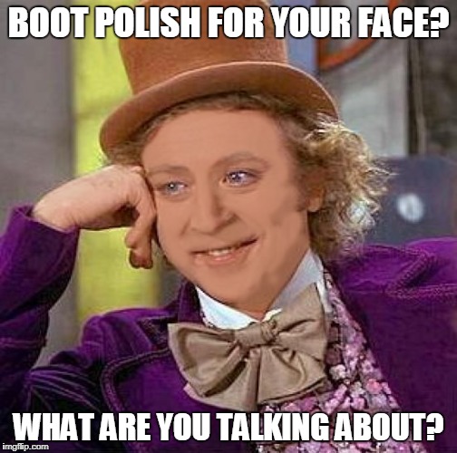 Wonka facial cream | BOOT POLISH FOR YOUR FACE? WHAT ARE YOU TALKING ABOUT? | image tagged in boot polish,facial cream,creepy condescending wonka,afraid to ask andy | made w/ Imgflip meme maker