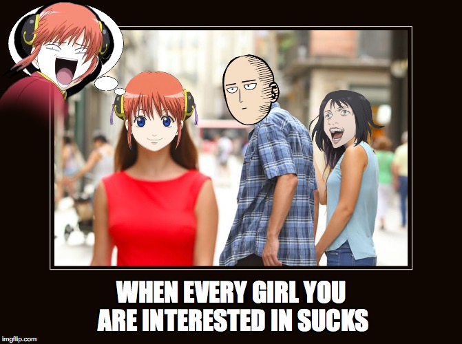 WHEN EVERY GIRL YOU ARE INTERESTED IN SUCKS | image tagged in when every girlfriend sucks | made w/ Imgflip meme maker