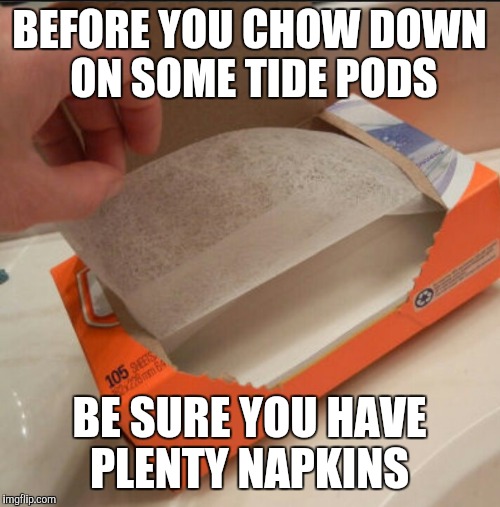 BEFORE YOU CHOW DOWN ON SOME TIDE PODS; BE SURE YOU HAVE PLENTY NAPKINS | image tagged in jbmemegeek,tide pods,tide pod challenge,memes | made w/ Imgflip meme maker