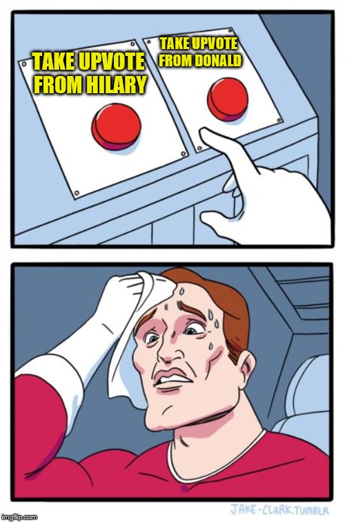 Two Buttons Meme | TAKE UPVOTE FROM HILARY TAKE UPVOTE FROM DONALD | image tagged in memes,two buttons | made w/ Imgflip meme maker