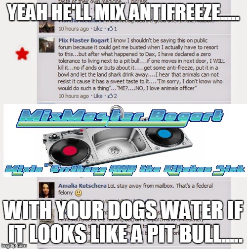 YEAH HE'LL MIX ANTIFREEZE..... WITH YOUR DOGS WATER IF IT LOOKS LIKE A PIT BULL..... | made w/ Imgflip meme maker