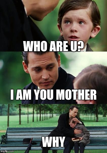 Finding Neverland | WHO ARE U? I AM YOU MOTHER; WHY | image tagged in memes,finding neverland | made w/ Imgflip meme maker