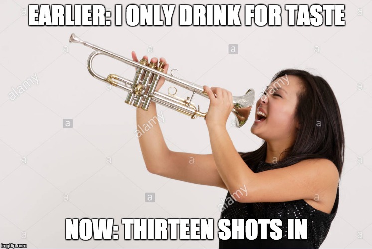 Drinking games | EARLIER: I ONLY DRINK FOR TASTE; NOW: THIRTEEN SHOTS IN | image tagged in memes,funny,drinking | made w/ Imgflip meme maker