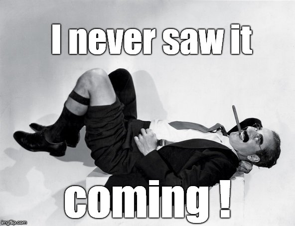 recumbent Groucho | I never saw it coming ! | image tagged in recumbent groucho | made w/ Imgflip meme maker