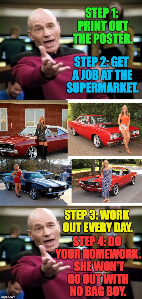 Put down the Tide Pods and listen to your Uncle Jean-Luc. | STEP 1: PRINT OUT THE POSTER. STEP 2: GET A JOB AT THE SUPERMARKET. STEP 4: DO YOUR HOMEWORK.  SHE WON'T GO OUT WITH NO BAG BOY. STEP 3: WORK OUT EVERY DAY. | image tagged in memes,good advice,picard wtf,tide pod challenge | made w/ Imgflip meme maker