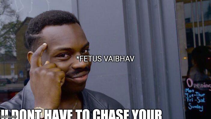 Roll Safe Think About It Meme | IF YOU COME OUT ON 14 FEB; *FETUS VAIBHAV; YOU DONT HAVE TO CHASE YOUR VALENTINE, SHE WILL COME TO YOU | image tagged in memes,roll safe think about it | made w/ Imgflip meme maker