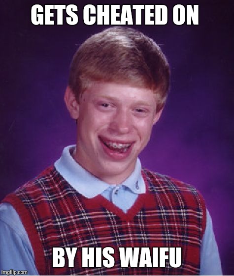 Bed Luck Brian  | GETS CHEATED ON; BY HIS WAIFU | image tagged in memes,bad luck brian | made w/ Imgflip meme maker