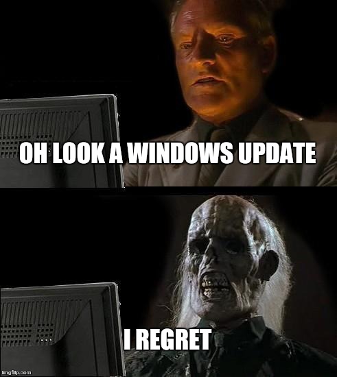I'll Just Wait Here | OH LOOK A WINDOWS UPDATE; I REGRET | image tagged in memes,ill just wait here | made w/ Imgflip meme maker