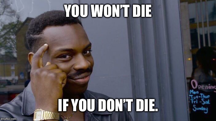 Roll Safe Think About It Meme | YOU WON’T DIE IF YOU DON’T DIE. | image tagged in memes,roll safe think about it | made w/ Imgflip meme maker