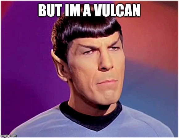 I can’t ask the other kids to play with me | BUT IM A VULCAN | image tagged in spocky babith,app spock,wooly woods,neck hurts pain,music mobdeep movie viseo | made w/ Imgflip meme maker