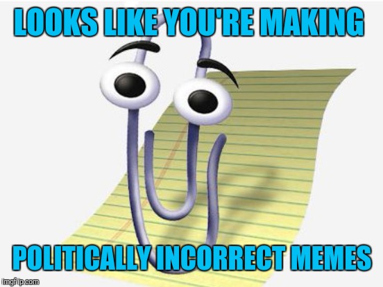 LOOKS LIKE YOU'RE MAKING POLITICALLY INCORRECT MEMES | made w/ Imgflip meme maker