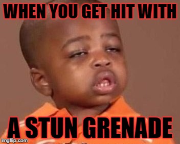 When you get hit with a stun grenade | WHEN YOU GET HIT WITH; A STUN GRENADE | image tagged in i feel it,memes,first world problems,dank memes | made w/ Imgflip meme maker