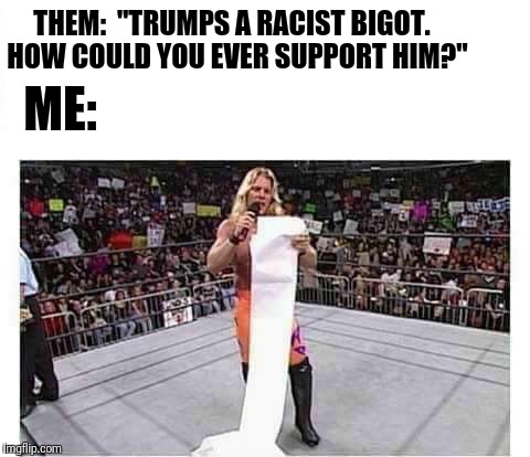 Chris Jericho Reads List | THEM:  "TRUMPS A RACIST BIGOT.  HOW COULD YOU EVER SUPPORT HIM?"; ME: | image tagged in chris jericho list,memes,funny memes,donald trump,maga,dank memes | made w/ Imgflip meme maker