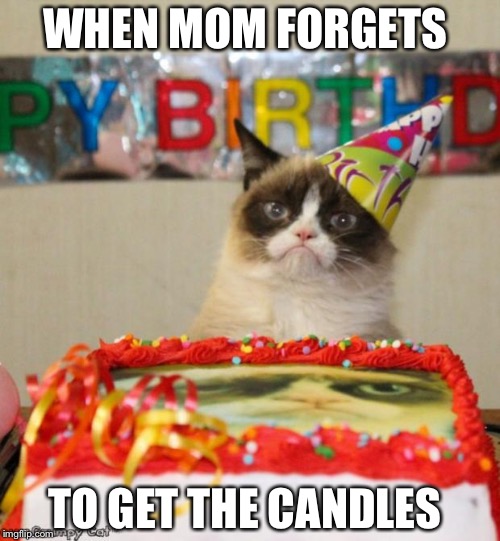 MOM | WHEN MOM FORGETS; TO GET THE CANDLES | image tagged in memes,grumpy cat birthday,grumpy cat | made w/ Imgflip meme maker