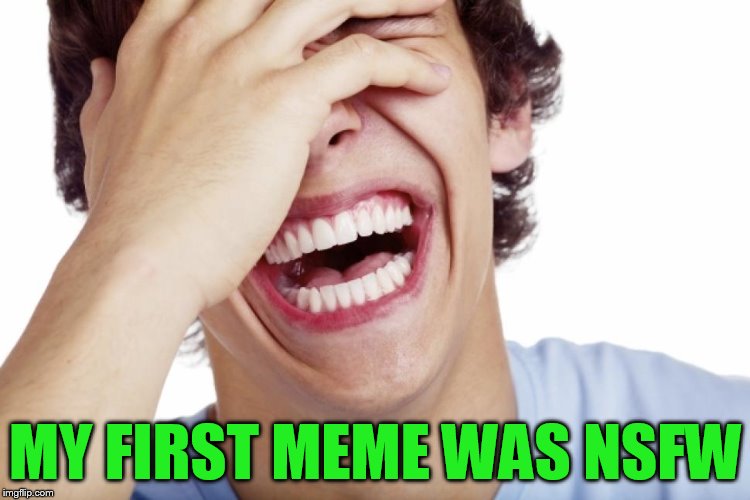 MY FIRST MEME WAS NSFW | made w/ Imgflip meme maker