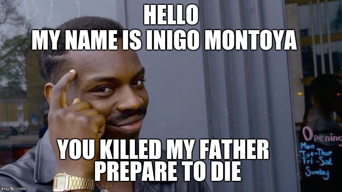 Roll Safe Think About It Meme | HELLO; MY NAME IS INIGO MONTOYA; YOU KILLED MY FATHER; PREPARE TO DIE | image tagged in memes,roll safe think about it | made w/ Imgflip meme maker