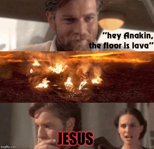 Floor is lava | JESUS | image tagged in star wars,memes,the floor is lava,the,floor | made w/ Imgflip meme maker