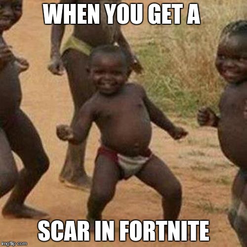Third World Success Kid Meme | WHEN YOU GET A; SCAR IN FORTNITE | image tagged in memes,third world success kid | made w/ Imgflip meme maker