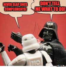 Darth Vader Slapping Storm Trooper | DON'T TELL ME WHAT TO DO! NEVER SLAP ONES COMPLOMENTS! | image tagged in darth vader slapping storm trooper | made w/ Imgflip meme maker
