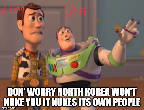 X, X Everywhere | DON' WORRY NORTH KOREA WON'T NUKE YOU IT NUKES ITS OWN PEOPLE | image tagged in memes,x x everywhere | made w/ Imgflip meme maker