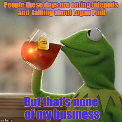 Please don't eat tidepods | People these days are eating tidepods and  talking about Logan Paul; But that's none of my business | image tagged in memes,but thats none of my business,kermit the frog,tide pods,logan paul,tide pod challenge | made w/ Imgflip meme maker