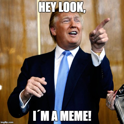 Donal Trump Birthday | HEY LOOK, I´M A MEME! | image tagged in donal trump birthday | made w/ Imgflip meme maker
