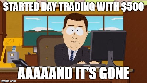Aaaaand Its Gone Meme | STARTED DAY TRADING WITH $500; AAAAAND IT'S GONE | image tagged in memes,aaaaand its gone,trading,cryptocurrency,crypto,bitcoin | made w/ Imgflip meme maker