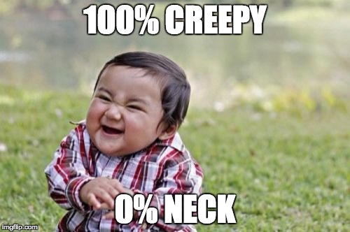 Evil Toddler Meme | 100% CREEPY; 0% NECK | image tagged in memes,evil toddler | made w/ Imgflip meme maker